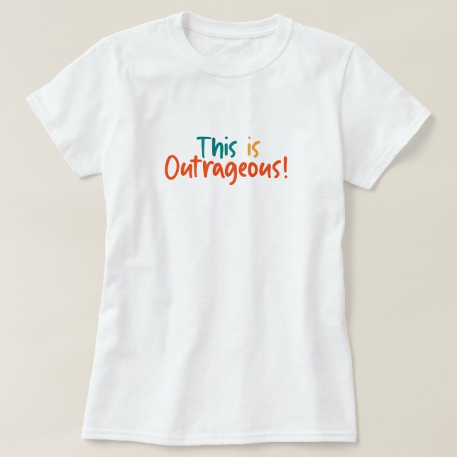 This Is Outrageous Funny  T-Shirt (Design Front)