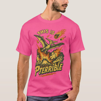 This is Pterrible T-Shirt
