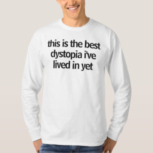 this is the best dytopia i've lived in yet T-Shirt