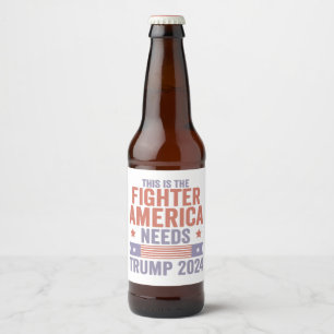 This is The Fighter American Needs Trump 2024 Gift Beer Bottle Label
