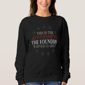 This Is The Government Our Founders Warned Us Abou Sweatshirt