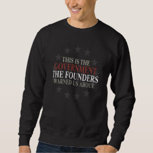 This Is The Government Our Founders Warned Us Abou Sweatshirt