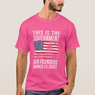 This Is The Government Our Founders Warned Us Abou T-Shirt