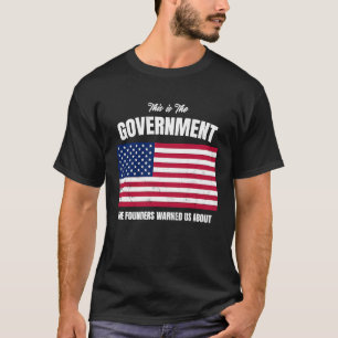 This Is The Government The Founders Warned Us Abou T-Shirt
