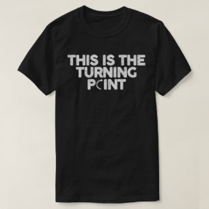 This Is The Turning Point T-Shirt