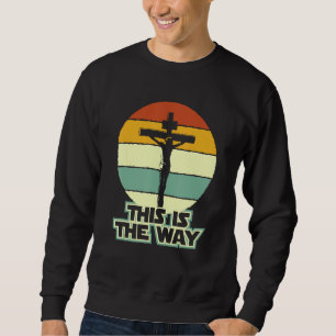This Is The Way Jesus on the Cross Crucifix Vintag Sweatshirt