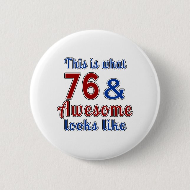 This is what 76 and awesome look like 6 cm round badge (Front)