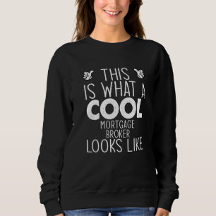 This Is What A Cool Mortgage Broker Looks Like   Sweatshirt