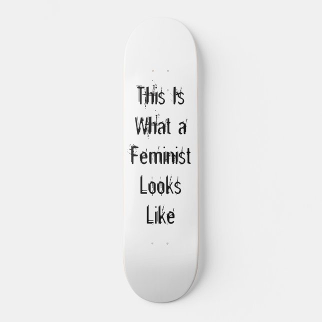 This Is What a Feminist Looks Like Skateboard (Front)
