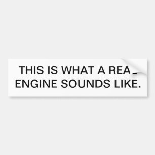 THIS IS WHAT A REAL ENGINE SOUNDS LIKE. BUMPER STICKER