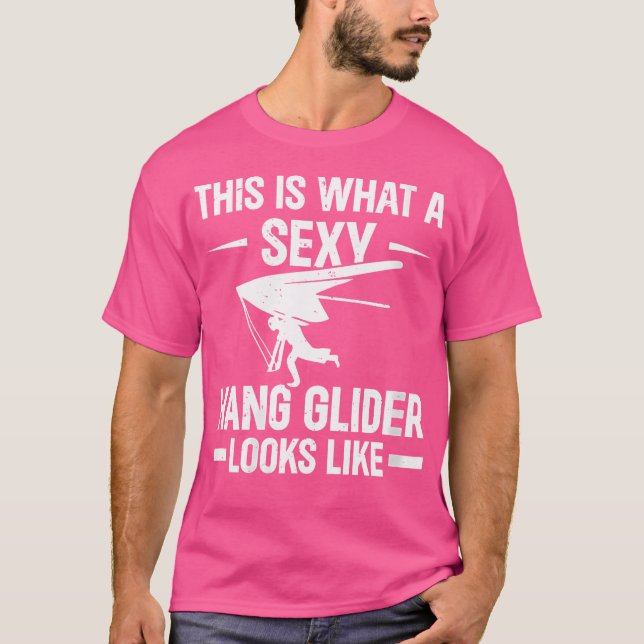 This Is What A Sexy Hang Glider Looks Like - Hang  T-Shirt (Front)