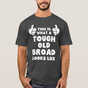 This Is What A Tough Old Broad Looks Like Funny  T-Shirt