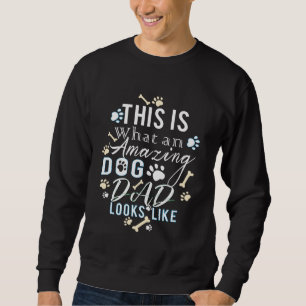This is What an Amazing Dog Dad Looks Like - Funny Sweatshirt