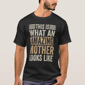 This Is What An Amazing Mother Looks Like Mothers  T-Shirt