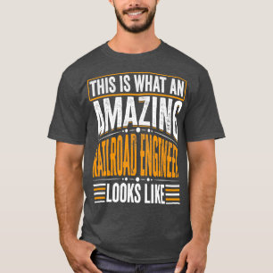 This Is What An Amazing Railroad engineer Looks Li T-Shirt