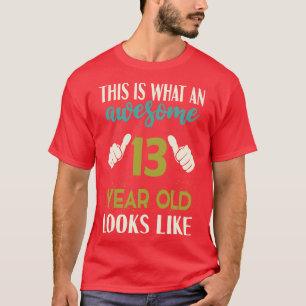 This is What an Awesome 13 Year Old Looks Like T-Shirt