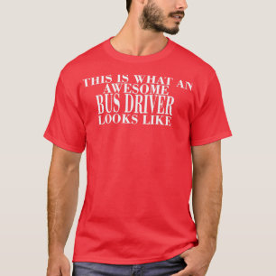 THIS IS WHAT AN AWESOME BUS DRIVER LOOKS LIKE 2 TS T-Shirt