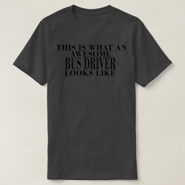 THIS IS WHAT AN AWESOME BUS DRIVER LOOKS LIKE TSHI T-Shirt (Design Front)