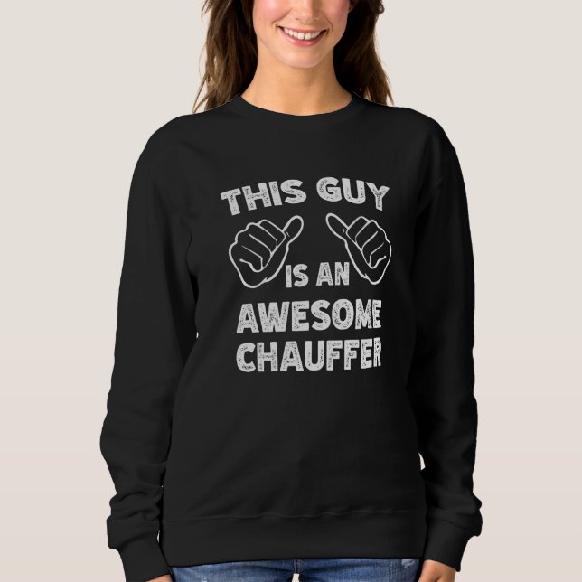This is what an awesome Chauffer look like   Sweatshirt (Front)