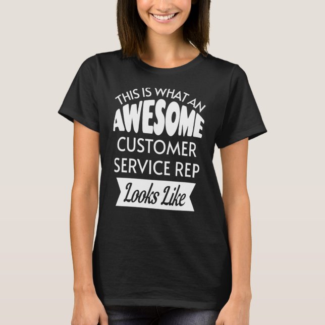 This Is What An Awesome Customer Service Rep Looks T-Shirt (Front)