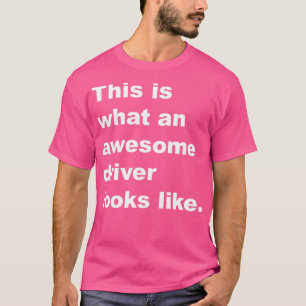 This is what an awesome driver looks like white te T-Shirt