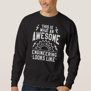 This Is What An Awesome Electrical Engineer Looks Sweatshirt