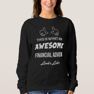This Is What An Awesome Financial Advisor Looks Li Sweatshirt