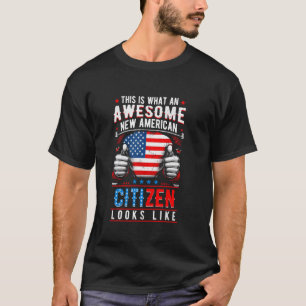 This Is What An Awesome New American Citizen Looks T-Shirt