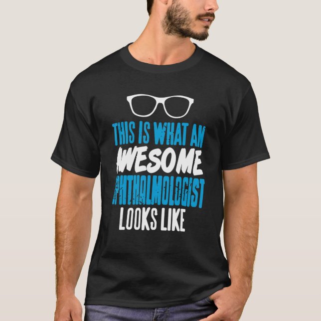 This Is What An Awesome Ophthalmologist Looks Like T-Shirt (Front)