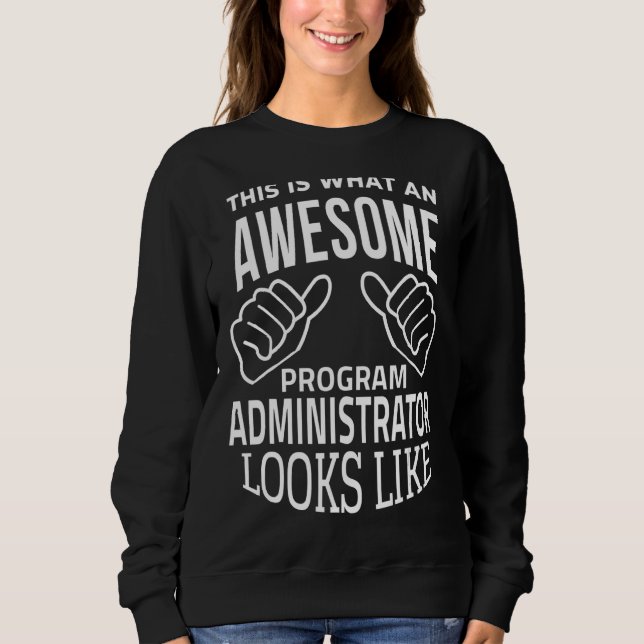 This Is What An Awesome Program Administrator Look Sweatshirt (Front)