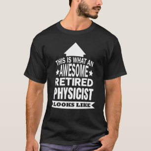 This Is What An Awesome Retired Physicist Looks Li T-Shirt