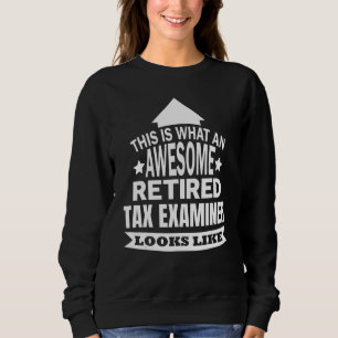 This Is What An Awesome Retired Tax Examiner Looks Sweatshirt
