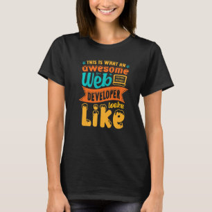 This Is What An Awesome Web Developer Looks Like W T-Shirt