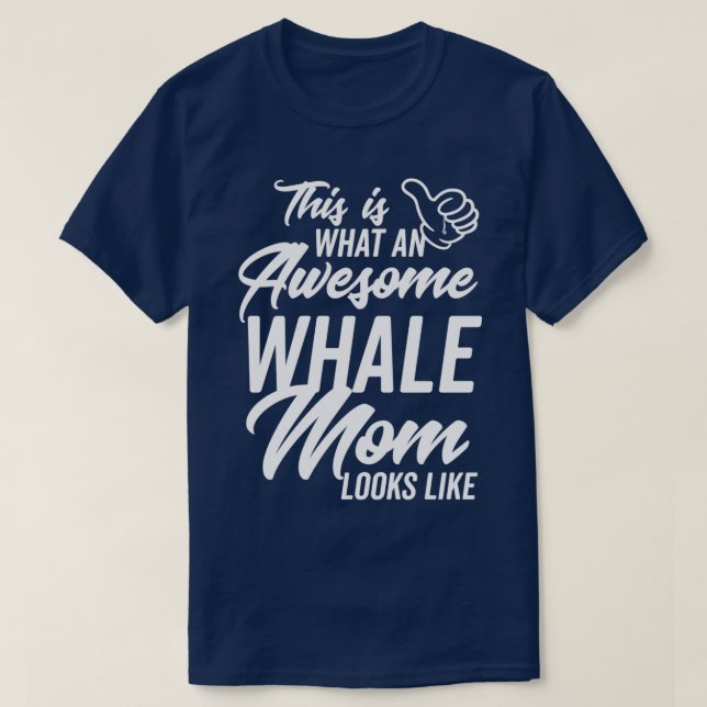 This is what an Awesome Whale Mom looks like T-Shirt (Design Front)