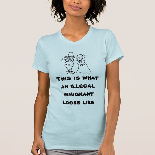 This is what an illegal immigrant looks like T-Shirt (Front)