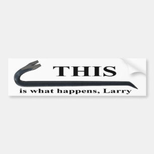 This is what happens, Larry bumper sticker