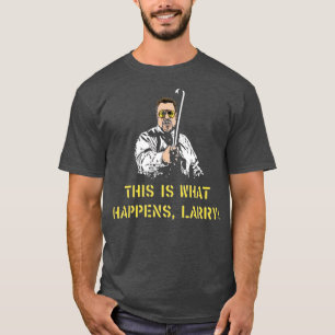 This is What Happens, Larry T-Shirt