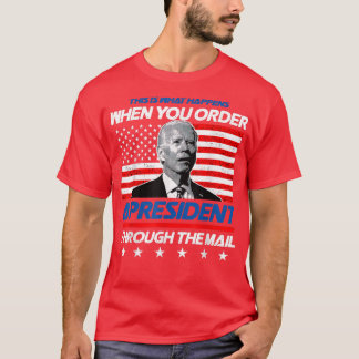 This Is What Happens When You Order A President Th T-Shirt