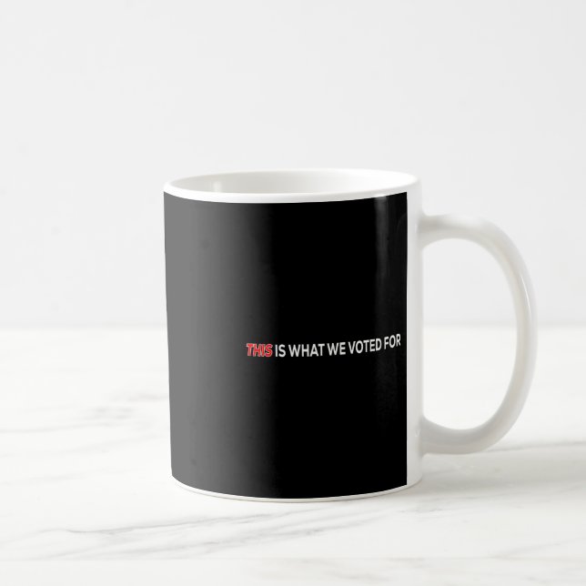 This Is What I Voted For Funny Quote  Coffee Mug (Right)