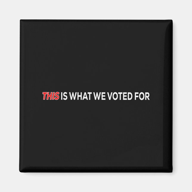 This Is What I Voted For Funny Quote  Magnet (Front)