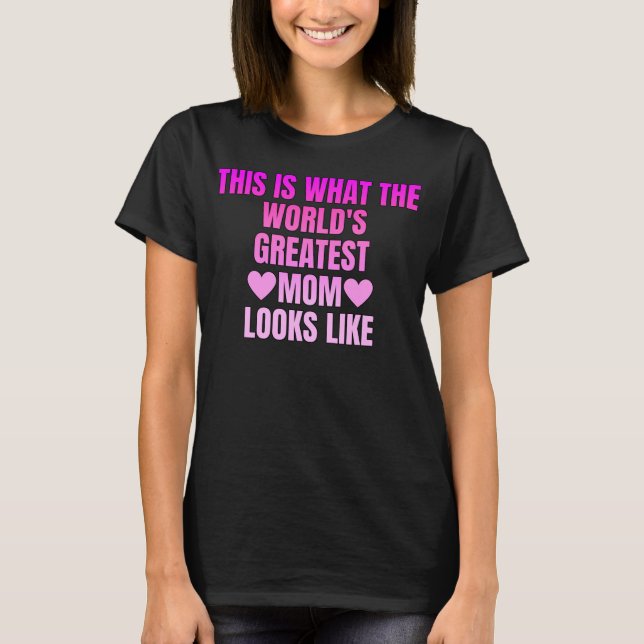 This is what the world's greatest mum looks like T-Shirt (Front)