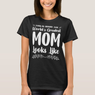 This is What The World's Greatest Mum Looks Like T-Shirt