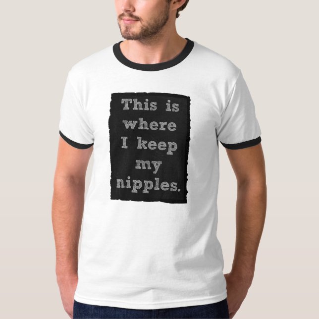 This is where I keep my nipples T-Shirt (Front)