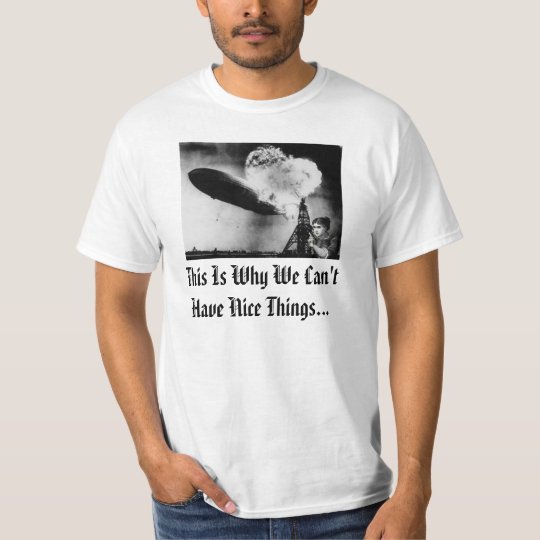 This is why we can't have nice things/Hindenburg T-Shirt