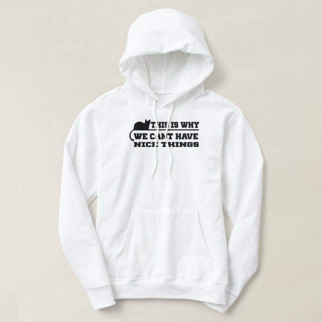 This Is Why We Can't Have Nice Things Hoodie (Design Front)