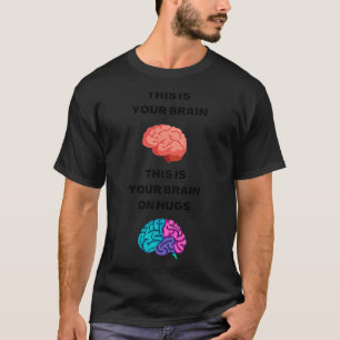 This is your brain on hugs T-Shirt
