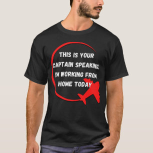 This is your captain speaking, working from home T-Shirt