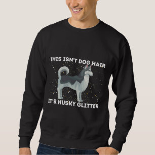This Isn Dog Hair It Husky Glitter  Siberian Husky Sweatshirt