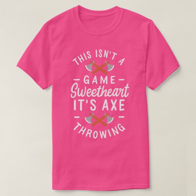 This Isnt A Game Sweetheart Its Axe Throwing T-Shirt (Design Front)
