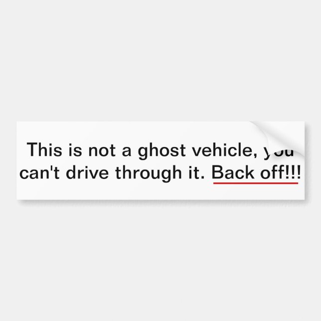 This isn't a ghost vehicle, back off. bumper sticker (Front)